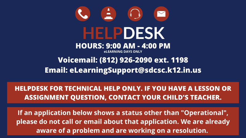 Helpdesk HOURS: 9:00 AM - 4:00 PM eLEARNING DAYS ONLYVoicemail: (812) 926-2090 ext. 1198 Email: eLearningSupport@sdcsc.k12.in.us HELPDESK FOR TECHNICAL HELP ONLY. IF YOU HAVE A LESSON OR ASSIGNMENT QUESTION, CONTACT YOUR CHILD'S TEACHER.